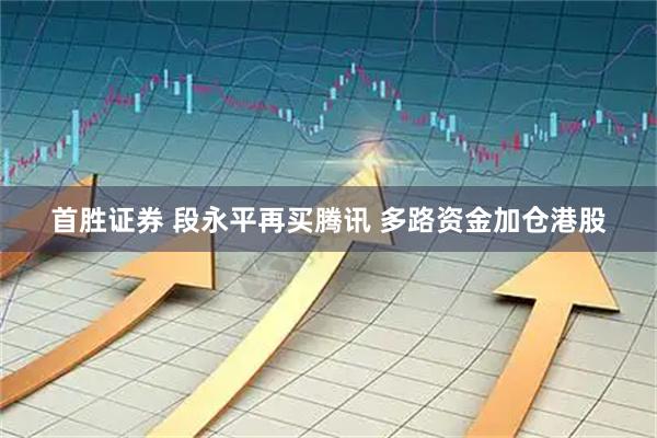 首胜证券 段永平再买腾讯 多路资金加仓港股