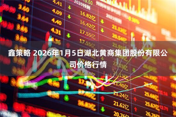 鑫策略 2026年1月5日湖北黄商集团股份有限公司价格行情
