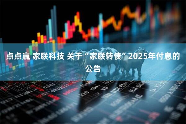 点点赢 家联科技 关于“家联转债”2025年付息的公告